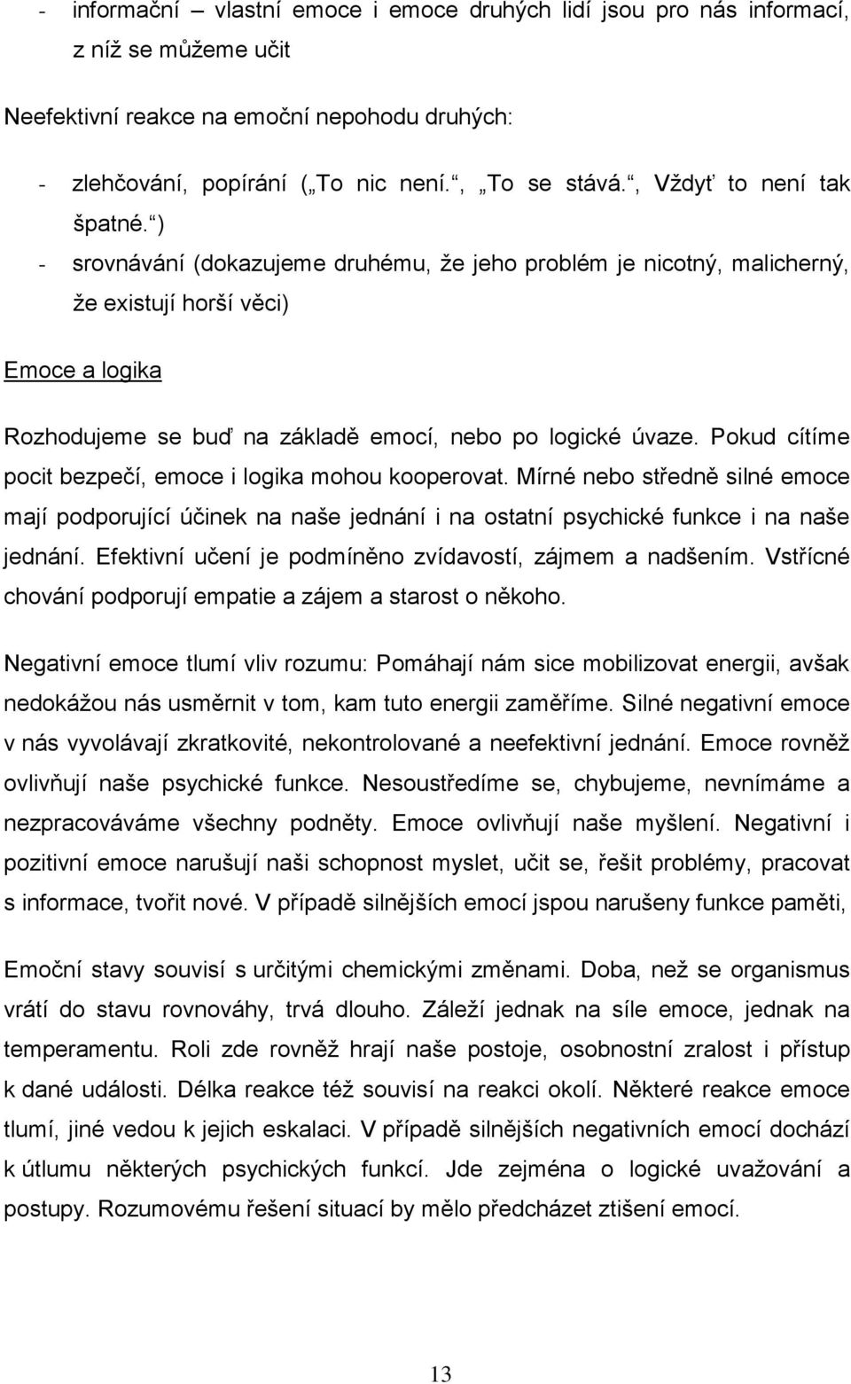 ) - srovnávání (dokazujeme druhému, že jeho problém je nicotný, malicherný, že existují horší věci) Emoce a logika Rozhodujeme se buď na základě emocí, nebo po logické úvaze.