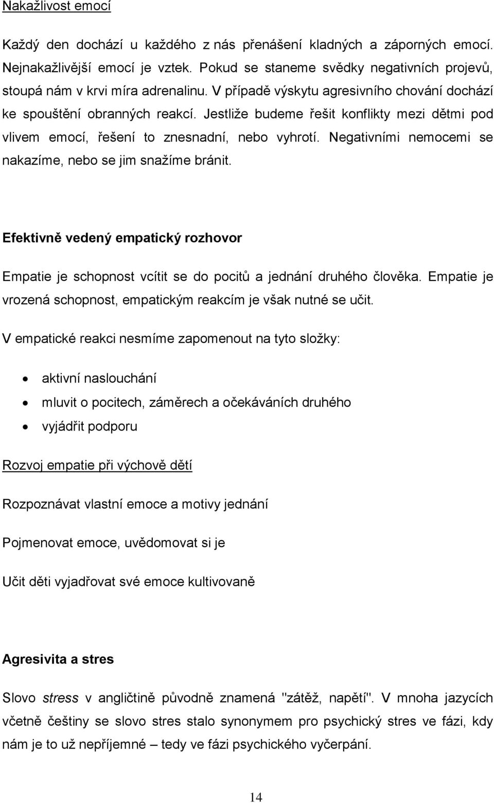 Jestliže budeme řešit konflikty mezi dětmi pod vlivem emocí, řešení to znesnadní, nebo vyhrotí. Negativními nemocemi se nakazíme, nebo se jim snažíme bránit.