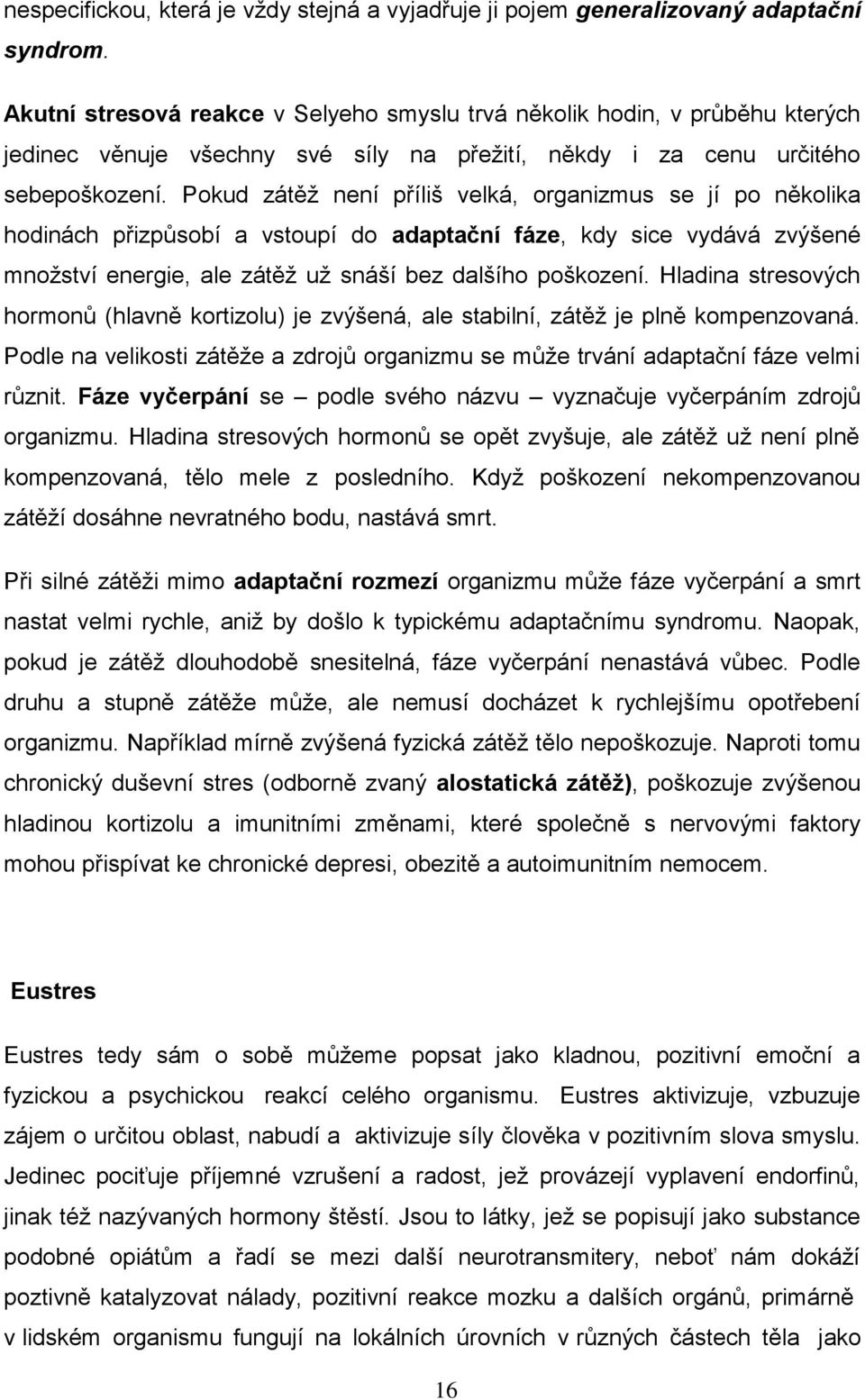 Pokud zátěž není příliš velká, organizmus se jí po několika hodinách přizpůsobí a vstoupí do adaptační fáze, kdy sice vydává zvýšené množství energie, ale zátěž už snáší bez dalšího poškození.