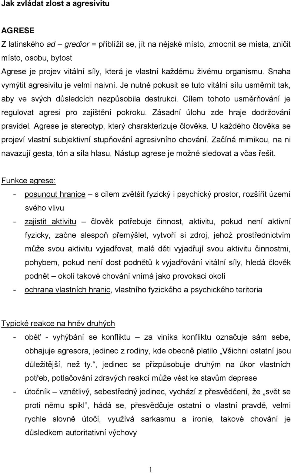 Cílem tohoto usměrňování je regulovat agresi pro zajištění pokroku. Zásadní úlohu zde hraje dodržování pravidel. Agrese je stereotyp, který charakterizuje člověka.