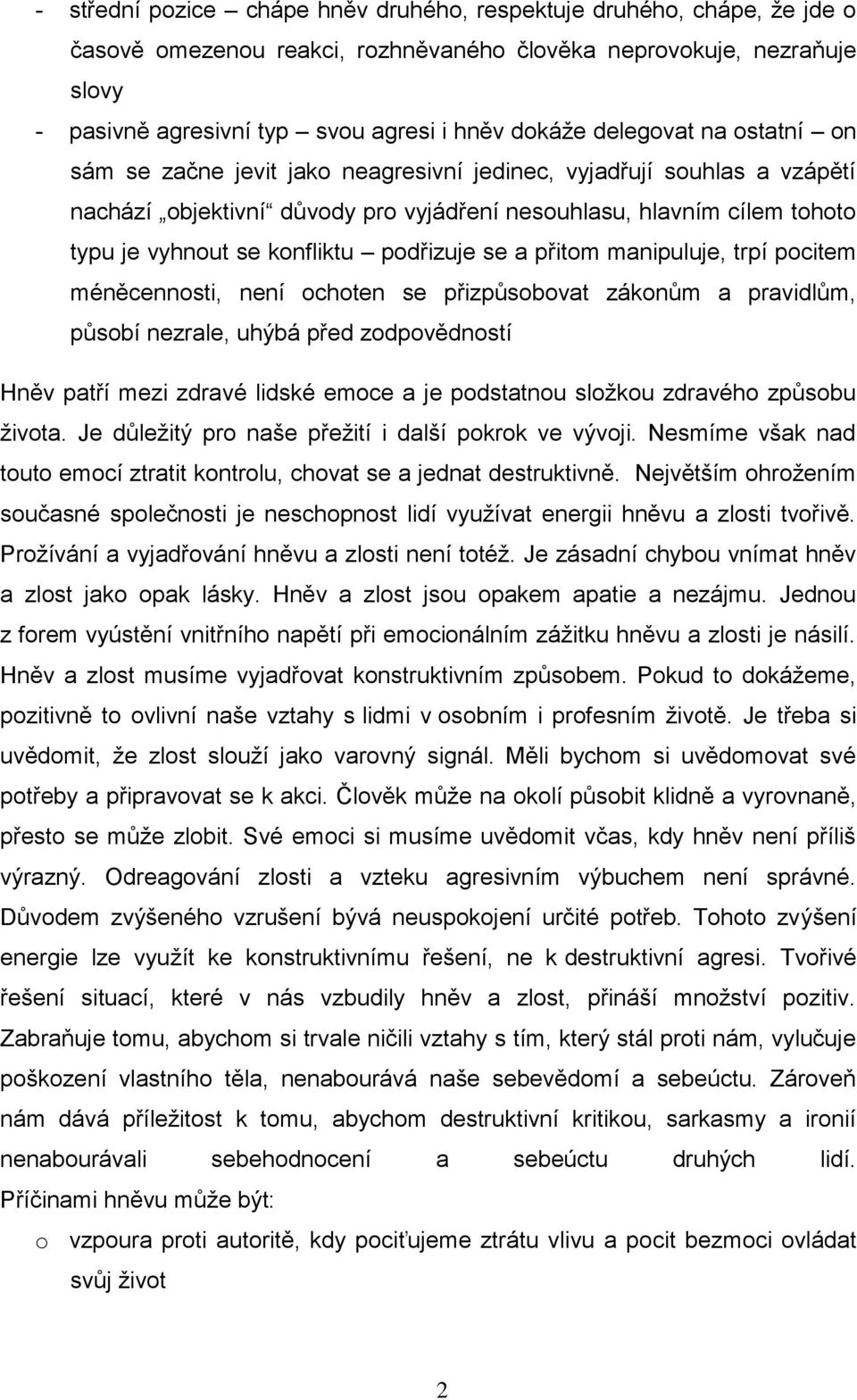 podřizuje se a přitom manipuluje, trpí pocitem méněcennosti, není ochoten se přizpůsobovat zákonům a pravidlům, působí nezrale, uhýbá před zodpovědností Hněv patří mezi zdravé lidské emoce a je