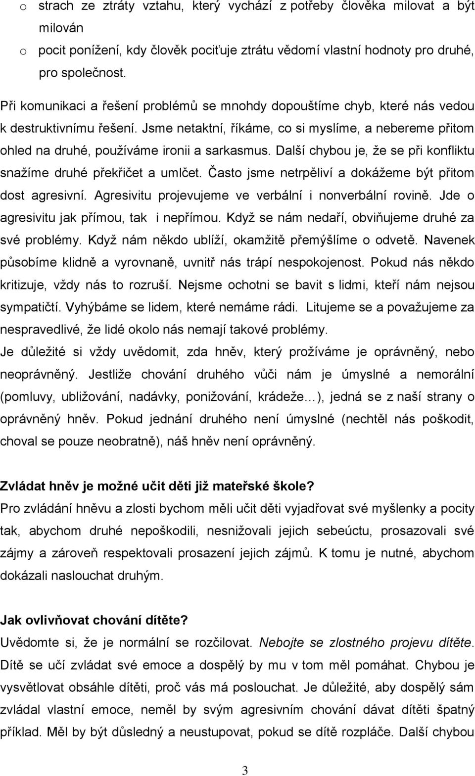 Jsme netaktní, říkáme, co si myslíme, a nebereme přitom ohled na druhé, používáme ironii a sarkasmus. Další chybou je, že se při konfliktu snažíme druhé překřičet a umlčet.