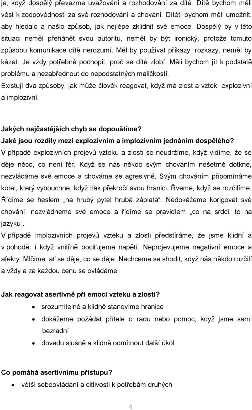 Dospělý by v této situaci neměl přehánět svou autoritu, neměl by být ironický, protože tomuto způsobu komunikace dítě nerozumí. Měl by používat příkazy, rozkazy, neměl by kázat.