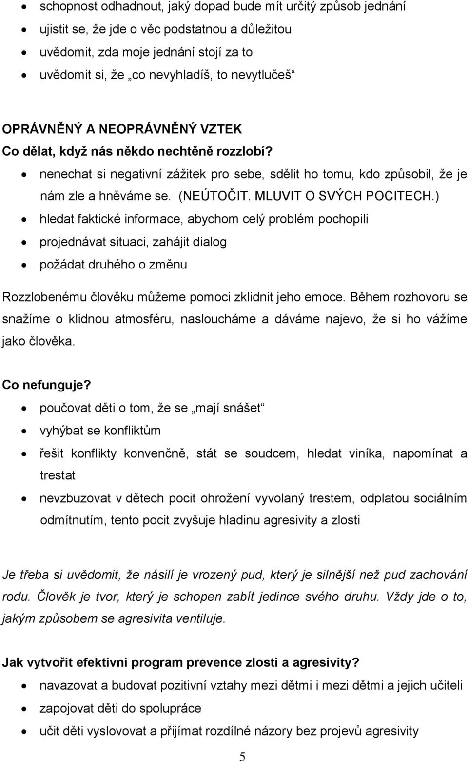 MLUVIT O SVÝCH POCITECH.) hledat faktické informace, abychom celý problém pochopili projednávat situaci, zahájit dialog požádat druhého o změnu Rozzlobenému člověku můžeme pomoci zklidnit jeho emoce.