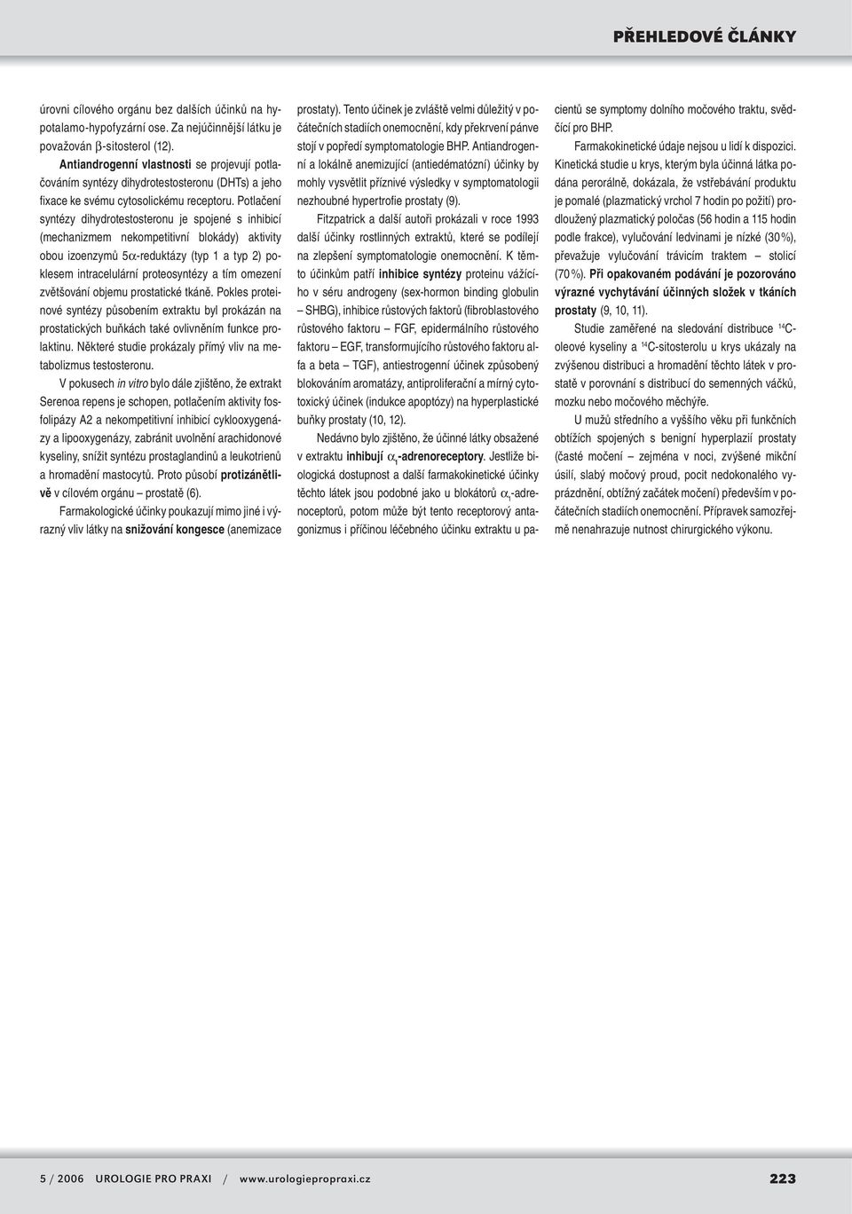 Potlačení syntézy dihydrotestosteronu je spojené s inhibicí (mechanizmem nekompetitivní blokády) aktivity obou izoenzymů 5α-reduktázy (typ 1 a typ 2) poklesem intracelulární proteosyntézy a tím