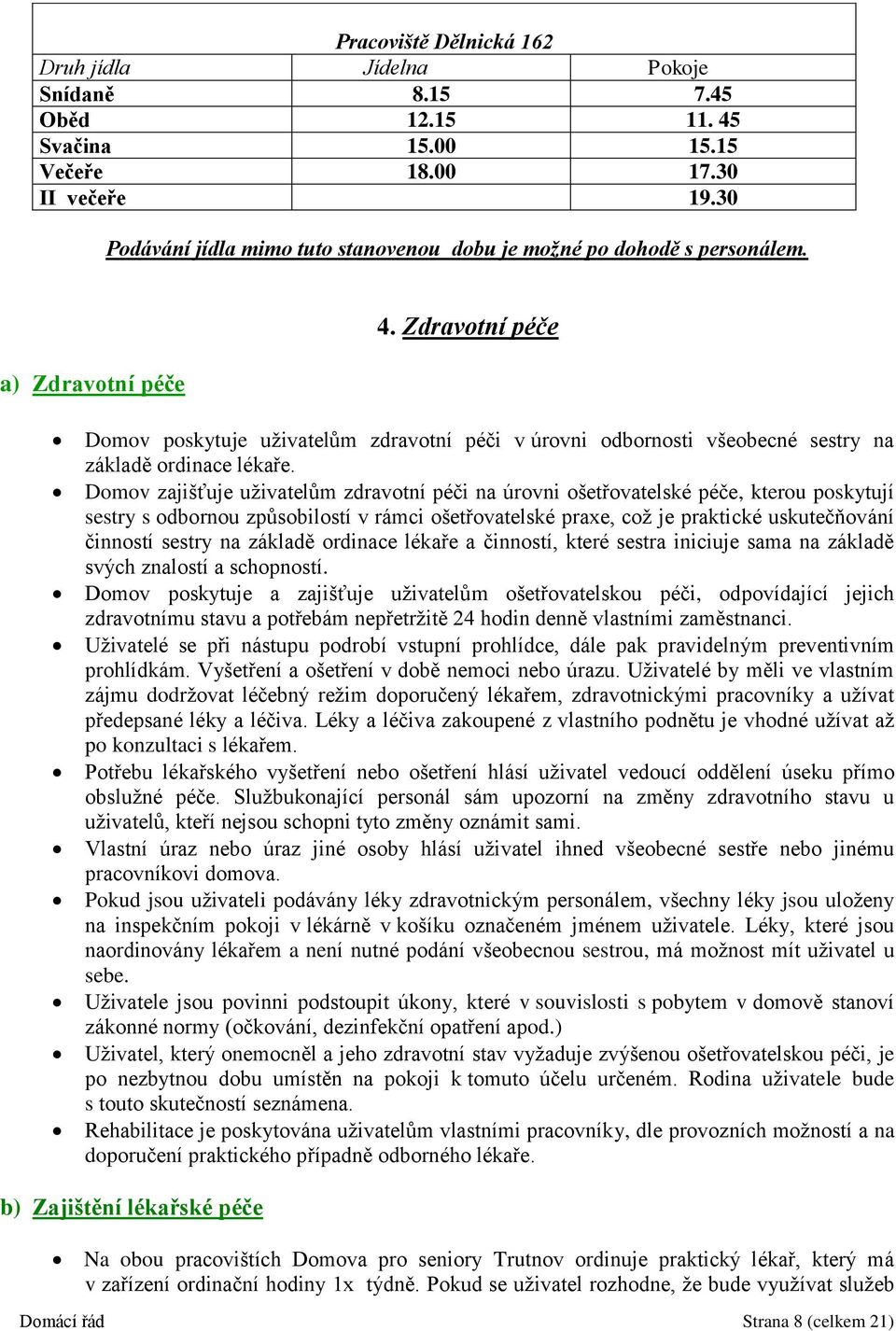 Zdravotní péče Domov poskytuje uživatelům zdravotní péči v úrovni odbornosti všeobecné sestry na základě ordinace lékaře.