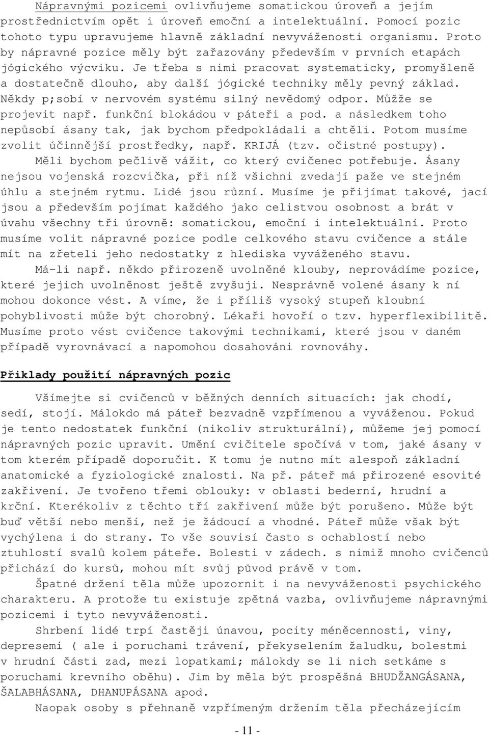 Je třeba s nimi pracovat systematicky, promyšleně a dostatečně dlouho, aby další jógické techniky měly pevný základ. Někdy p;sobí v nervovém systému silný nevědomý odpor. Můžže se projevit např.