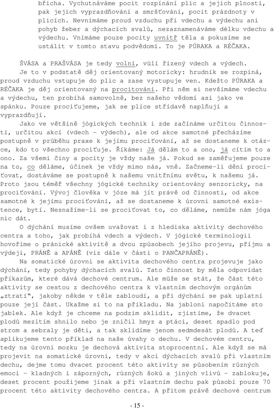 To je PÚRAKA a RÉČAKA. ŠVÁSA a PRAŠVÁSA je tedy volní, vůlí řízený vdech a výdech. Je to v podstatě děj orientovaný motoricky: hrudník se rozpíná, proud vzduchu vstupuje do plic a zase vystupuje ven.