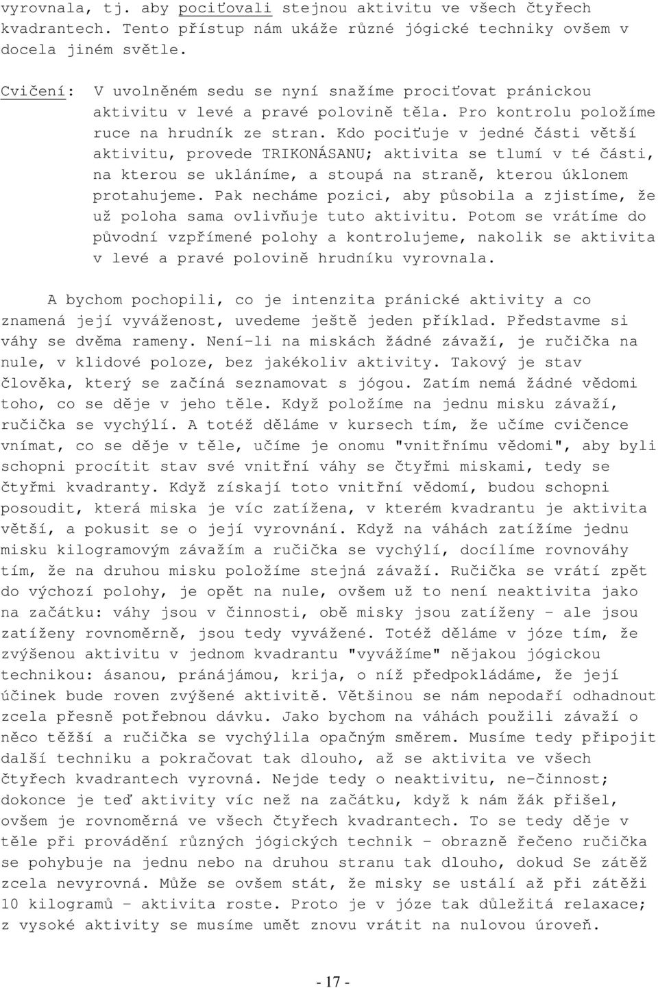 Kdo pociťuje v jedné části větší aktivitu, provede TRIKONÁSANU; aktivita se tlumí v té části, na kterou se ukláníme, a stoupá na straně, kterou úklonem protahujeme.