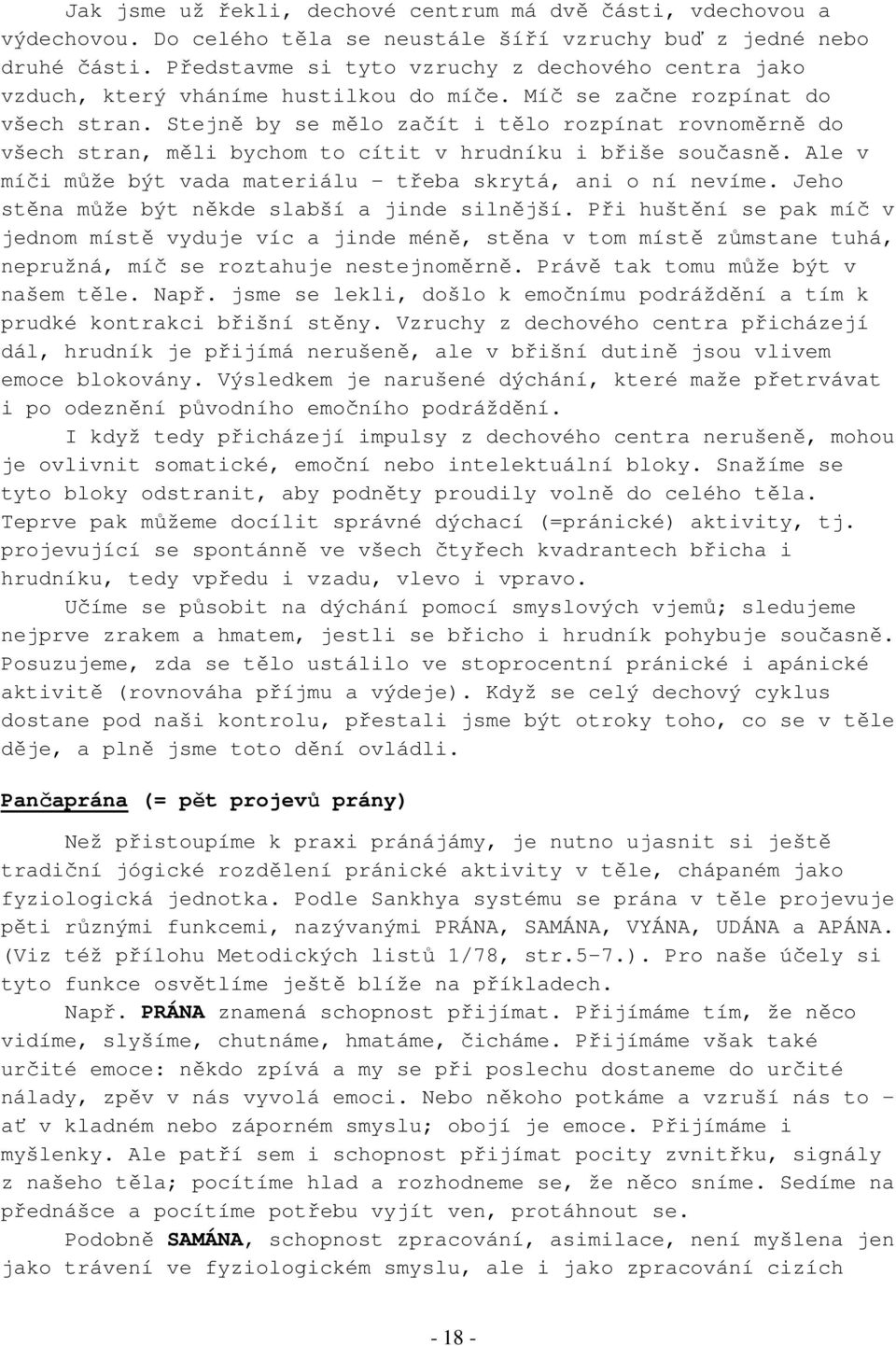 Stejně by se mělo začít i tělo rozpínat rovnoměrně do všech stran, měli bychom to cítit v hrudníku i břiše současně. Ale v míči může být vada materiálu - třeba skrytá, ani o ní nevíme.