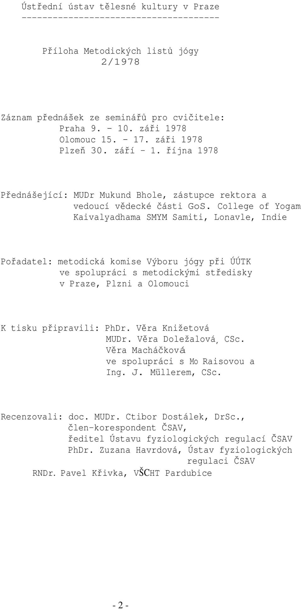 Co1lege of Yogam Kaivalyadhama SMYM Samiti, Lonavle, Indie Pořadatel: metodická komise Výboru jógy při ÚÚTK ve spolupráci s metodickými středisky v Praze, Plzni a Olomouci K tisku připravili: PhDr.