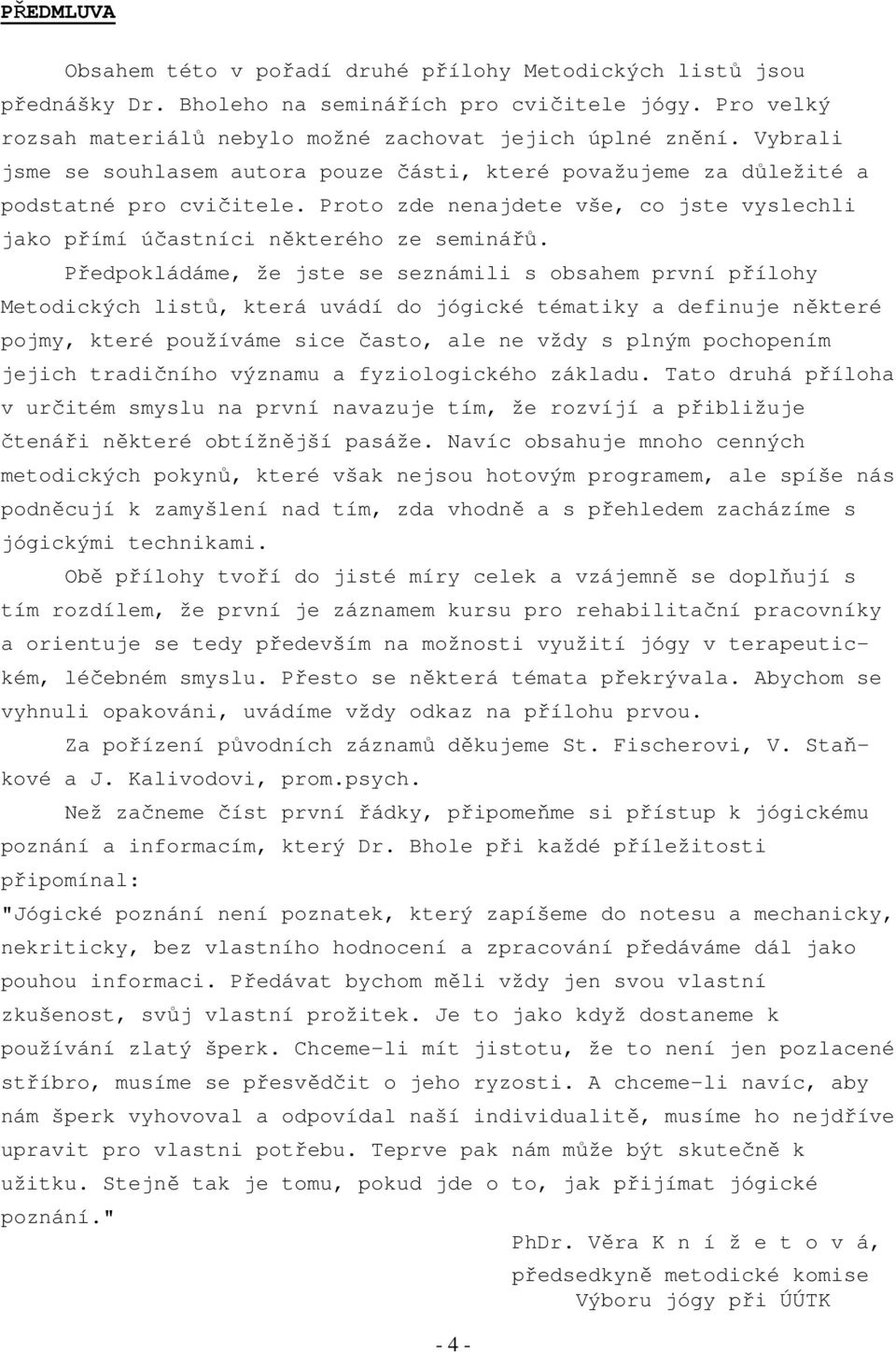 Předpokládáme, že jste se seznámili s obsahem první přílohy Metodických listů, která uvádí do jógické tématiky a definuje některé pojmy, které používáme sice často, ale ne vždy s plným pochopením