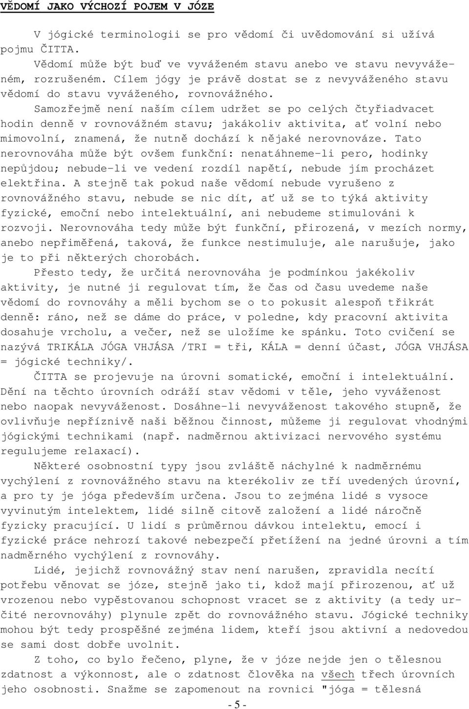 Samozřejmě není naším cílem udržet se po celých čtyřiadvacet hodin denně v rovnovážném stavu; jakákoliv aktivita, ať volní nebo mimovolní, znamená, že nutně dochází k nějaké nerovnováze.