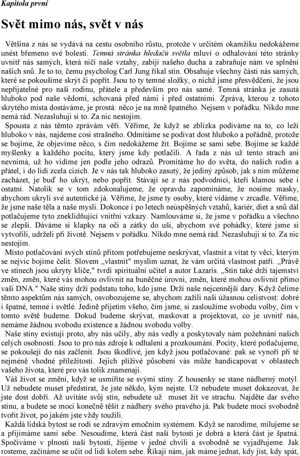 Je to to, čemu psycholog Carl Jung říkal stín. Obsahuje všechny části nás samých, které se pokoušíme skrýt či popřít.