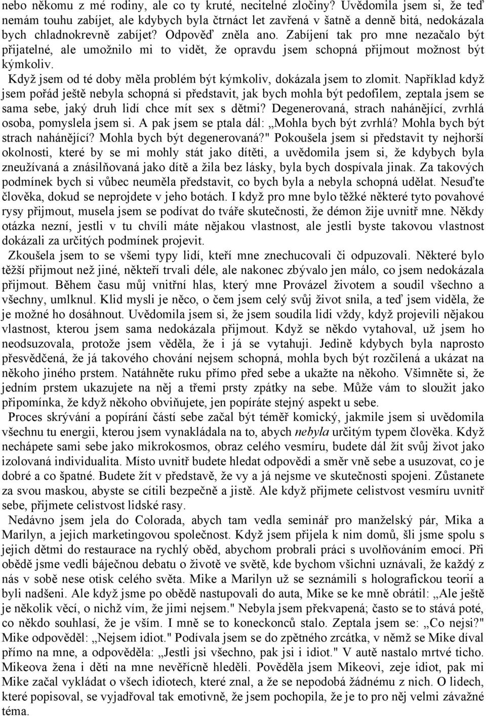 Zabíjení tak pro mne nezačalo být přijatelné, ale umožnilo mi to vidět, že opravdu jsem schopná přijmout možnost být kýmkoliv. Když jsem od té doby měla problém být kýmkoliv, dokázala jsem to zlomit.