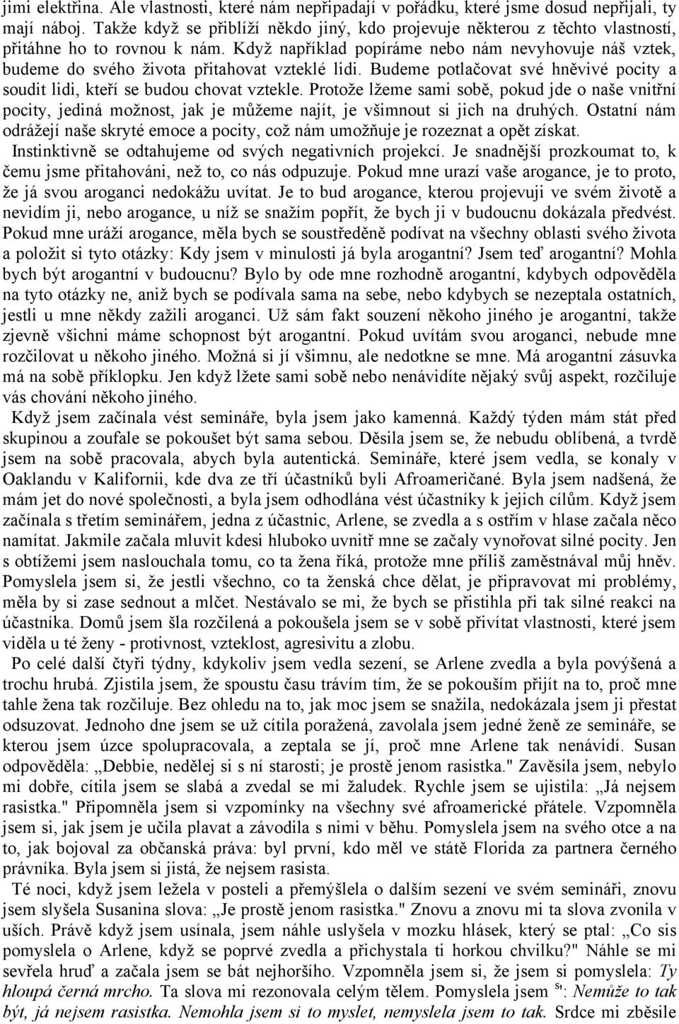 Když například popíráme nebo nám nevyhovuje náš vztek, budeme do svého života přitahovat vzteklé lidi. Budeme potlačovat své hněvivé pocity a soudit lidi, kteří se budou chovat vztekle.