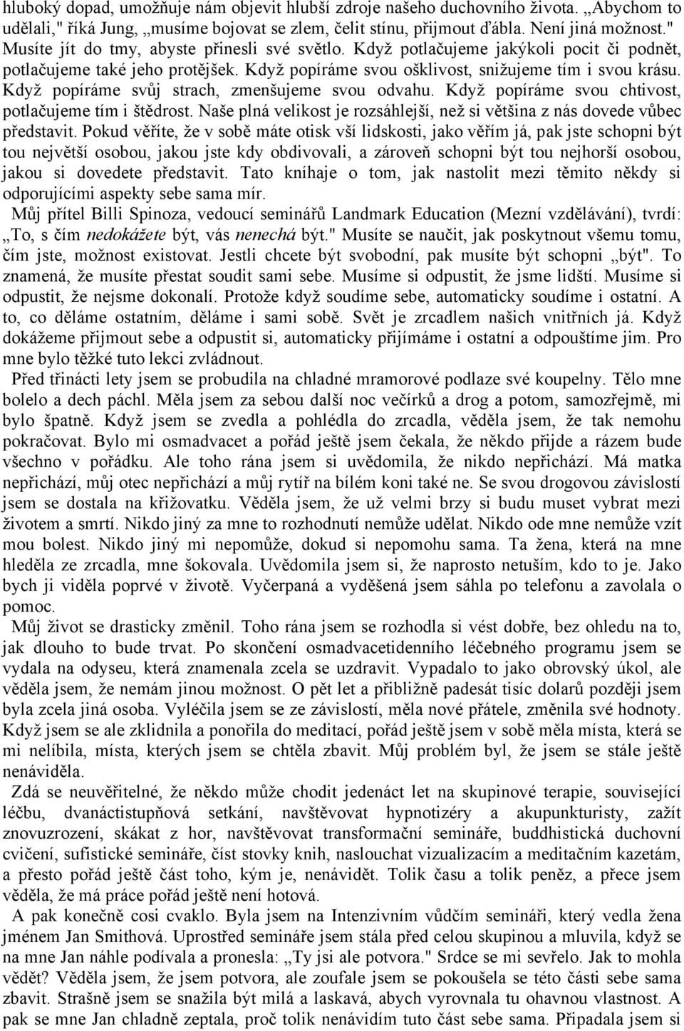 Když popíráme svůj strach, zmenšujeme svou odvahu. Když popíráme svou chtivost, potlačujeme tím i štědrost. Naše plná velikost je rozsáhlejší, než si většina z nás dovede vůbec představit.