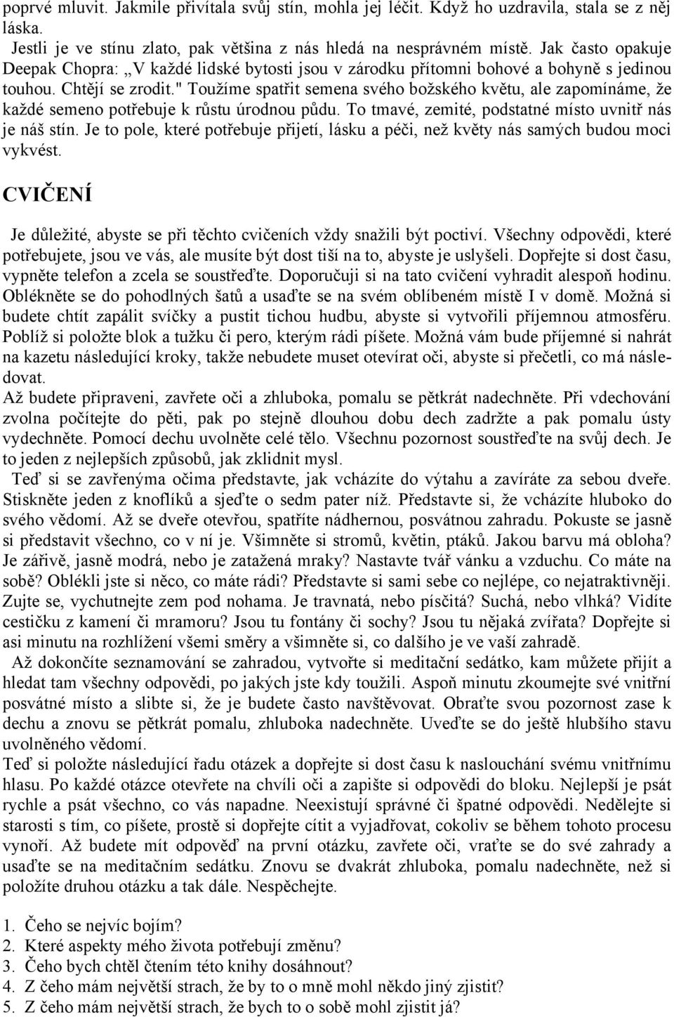 " Toužíme spatřit semena svého božského květu, ale zapomínáme, že každé semeno potřebuje k růstu úrodnou půdu. To tmavé, zemité, podstatné místo uvnitř nás je náš stín.