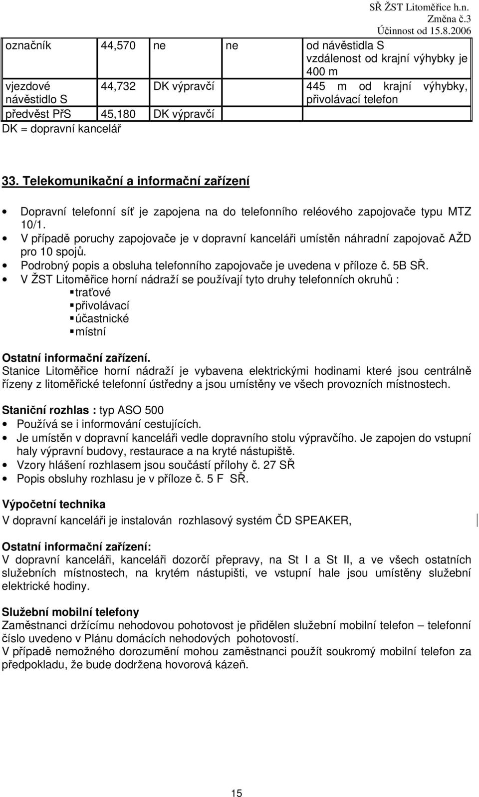 dopravní kancelář 33. Telekomunikační a informační zařízení Dopravní telefonní síť je zapojena na do telefonního reléového zapojovače typu MTZ 10/1.