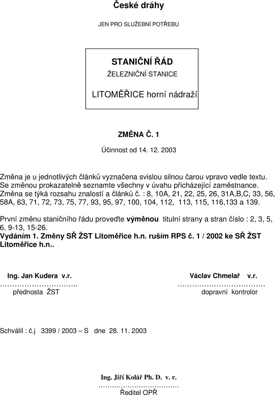 Změna se týká rozsahu znalostí a článků č. : 8, 10A, 21, 22, 25, 26, 31A,B,C, 33, 56, 58A, 63, 71, 72, 73, 75, 77, 93, 95, 97, 100, 104, 112, 113, 115, 116,133 a 139.