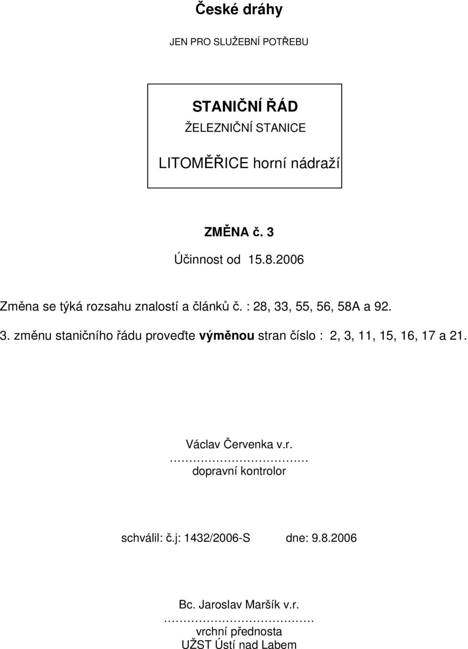 Václav Červenka v.r. dopravní kontrolor schválil: č.j: 1432/2006-S dne: 9.8.2006 Bc.