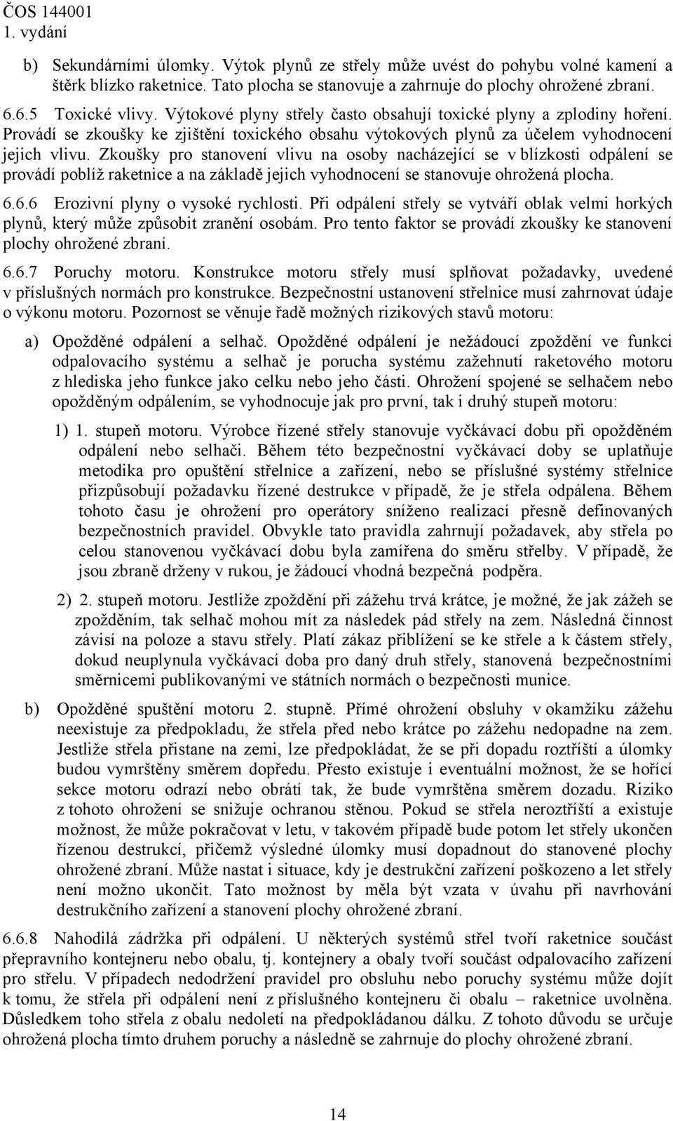 Zkoušky pro stanovení vlivu na osoby nacházející se v blízkosti odpálení se provádí poblíž raketnice a na základě jejich vyhodnocení se stanovuje ohrožená plocha. 6.