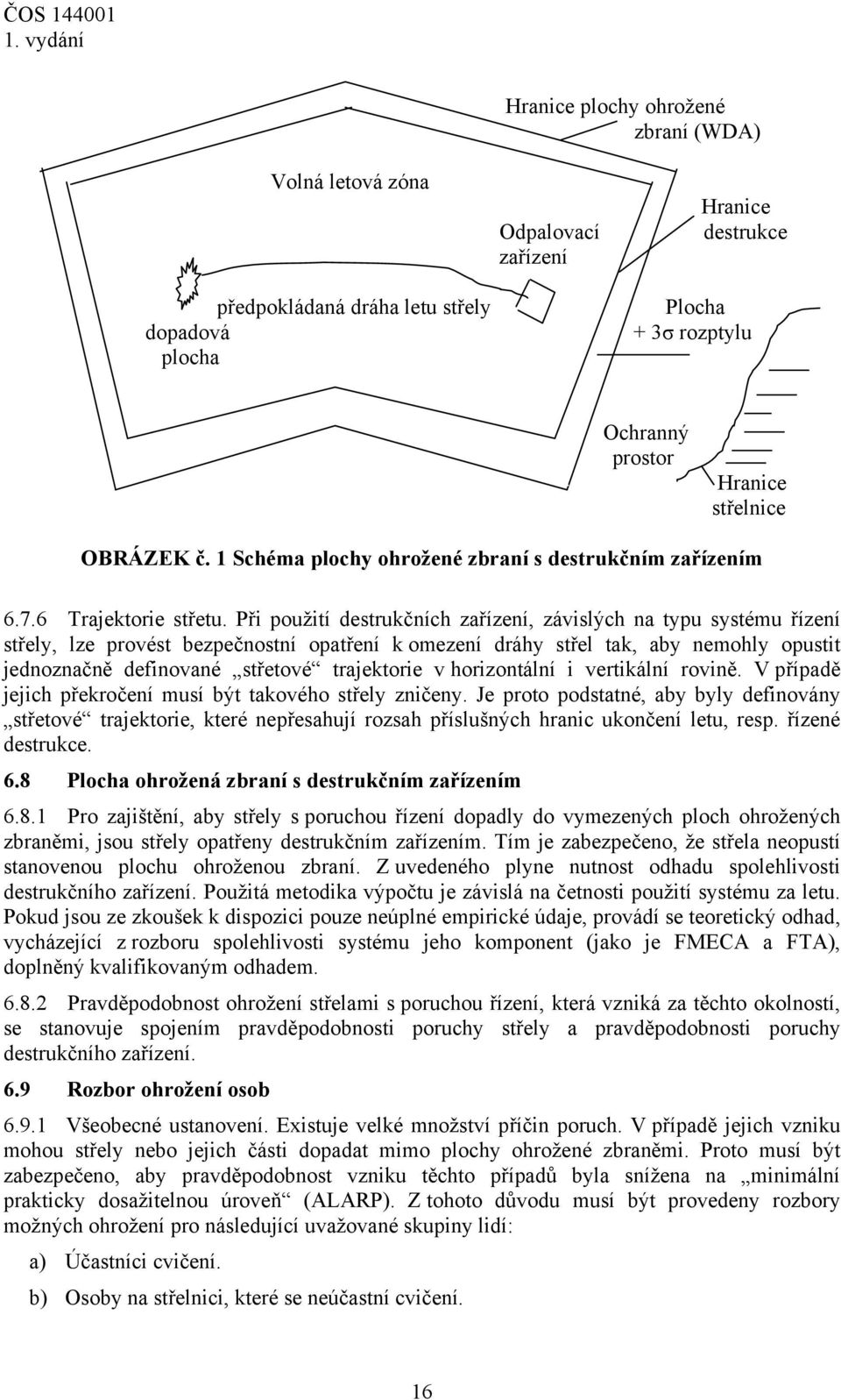 Při použití destrukčních zařízení, závislých na typu systému řízení střely, lze provést bezpečnostní opatření k omezení dráhy střel tak, aby nemohly opustit jednoznačně definované střetové