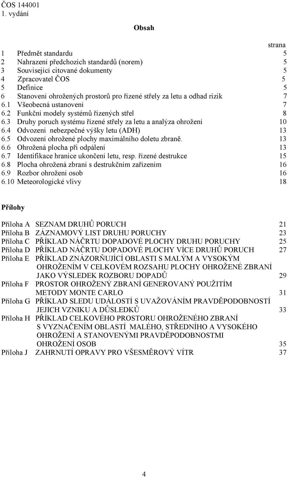 4 Odvození nebezpečné výšky letu (ADH) 13 6.5 Odvození ohrožené plochy maximálního doletu zbraně. 13 6.6 Ohrožená plocha při odpálení 13 6.7 Identifikace hranice ukončení letu, resp.