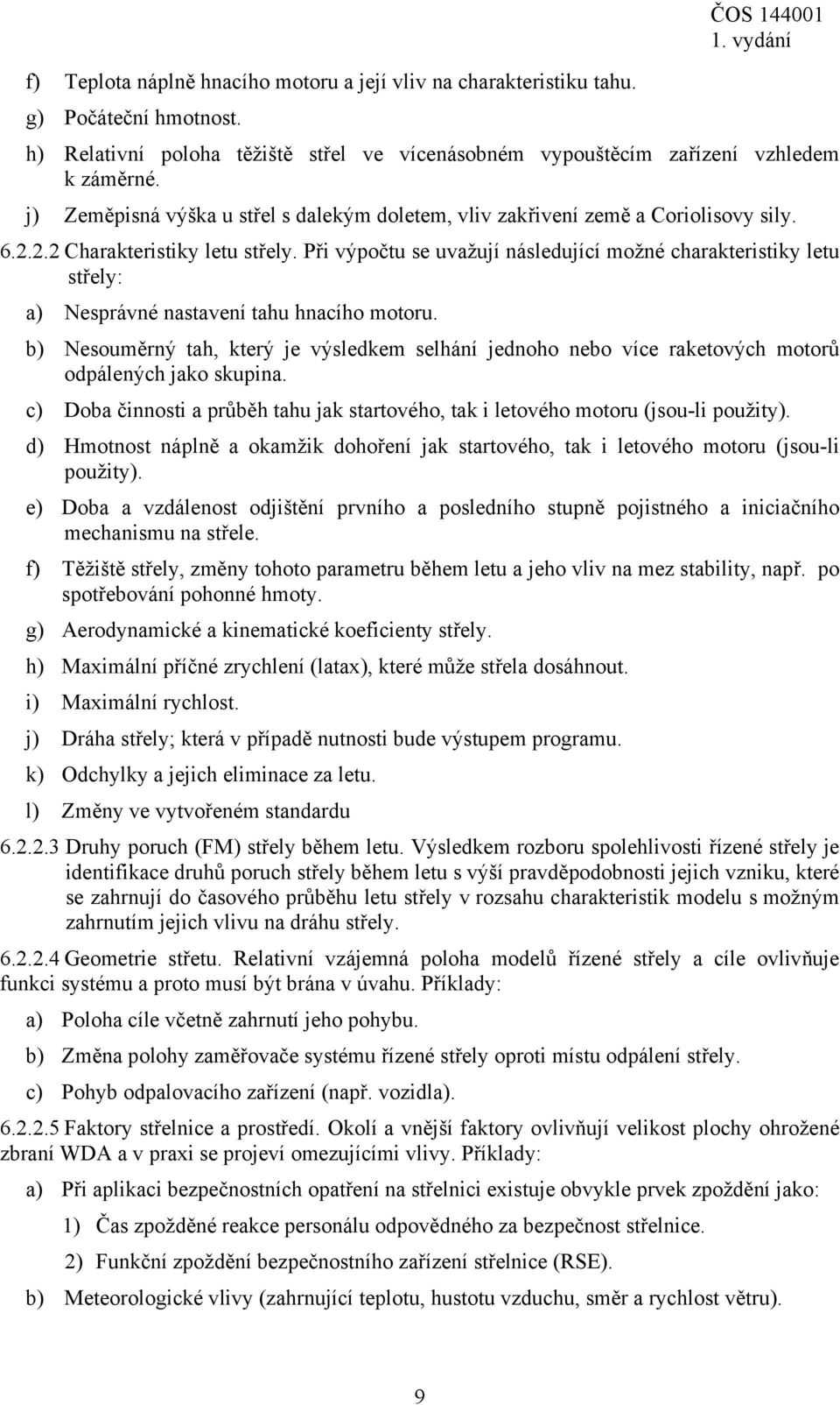 Při výpočtu se uvažují následující možné charakteristiky letu střely: a) Nesprávné nastavení tahu hnacího motoru.