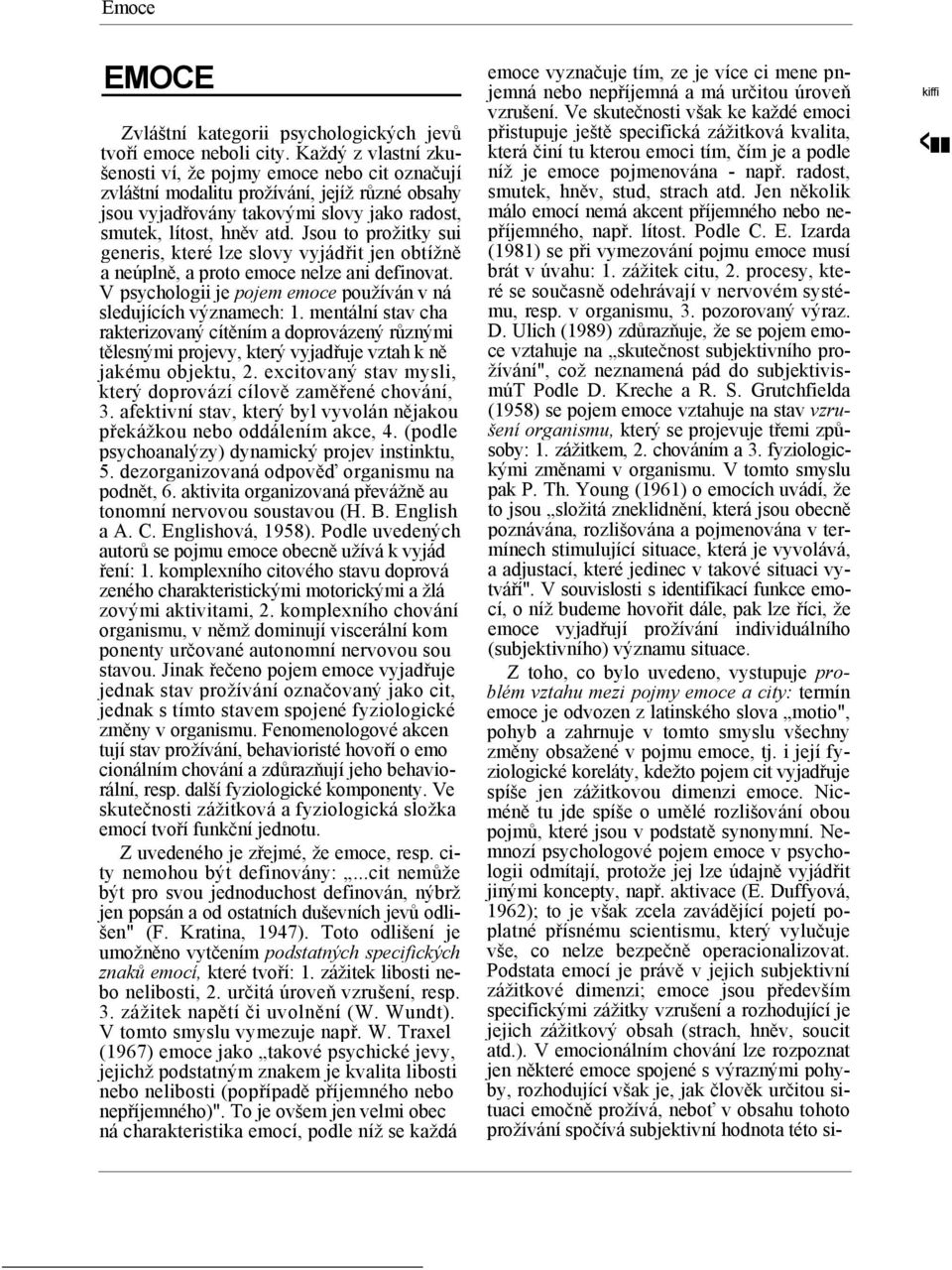 Jsou to prožitky sui generis, které lze slovy vyjádřit jen obtížně a neúplně, a proto emoce nelze ani definovat. V psychologii je pojem emoce používán v ná sledujících významech: 1.