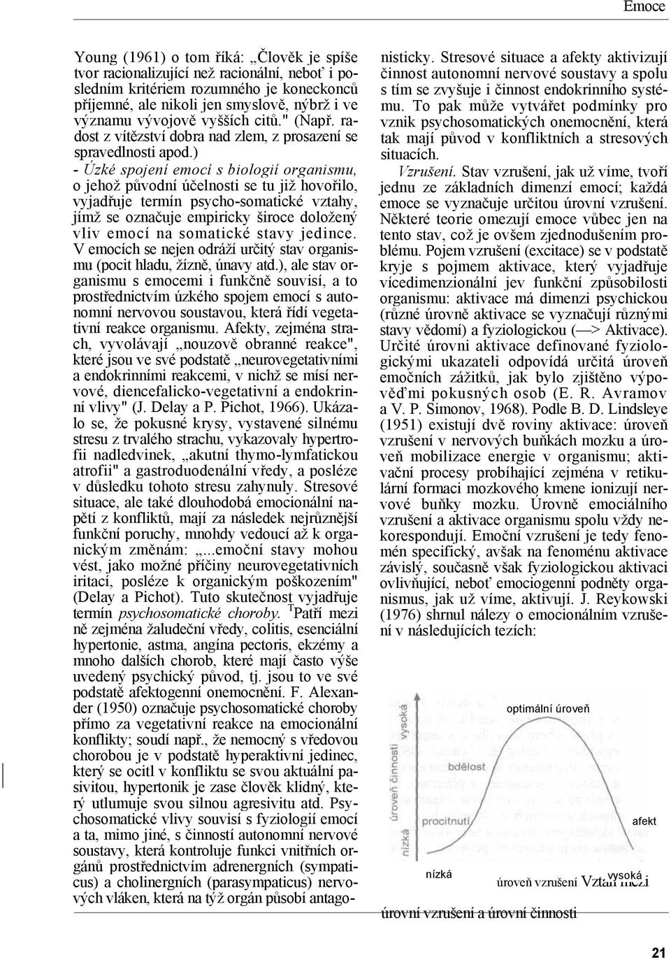 ) - Úzké spojení emocí s biologií organismu, o jehož původní účelnosti se tu již hovořilo, vyjadřuje termín psycho-somatické vztahy, jímž se označuje empiricky široce doložený vliv emocí na somatické