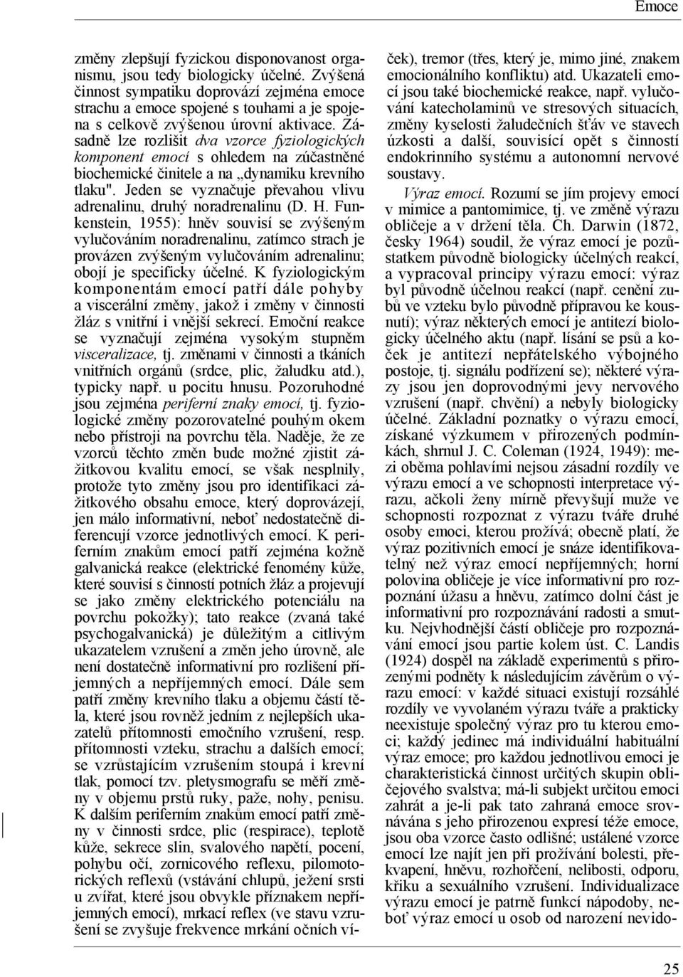 Zásadně lze rozlišit dva vzorce fyziologických komponent emocí s ohledem na zúčastněné biochemické činitele a na dynamiku krevního tlaku".