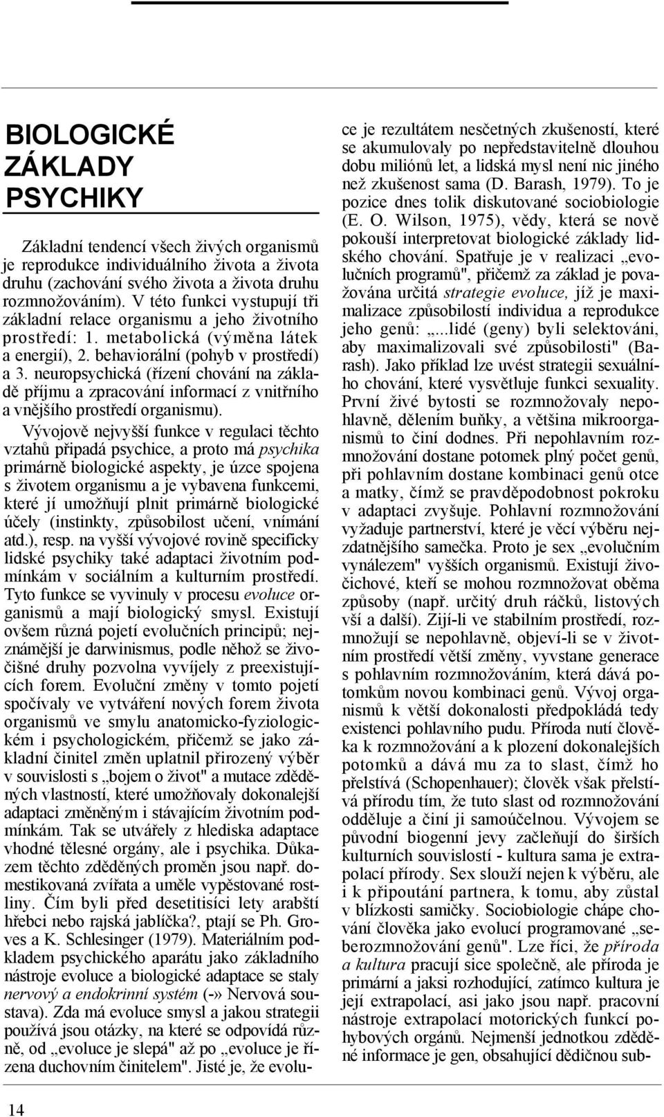 neuropsychická (řízení chování na základě příjmu a zpracování informací z vnitřního a vnějšího prostředí organismu).