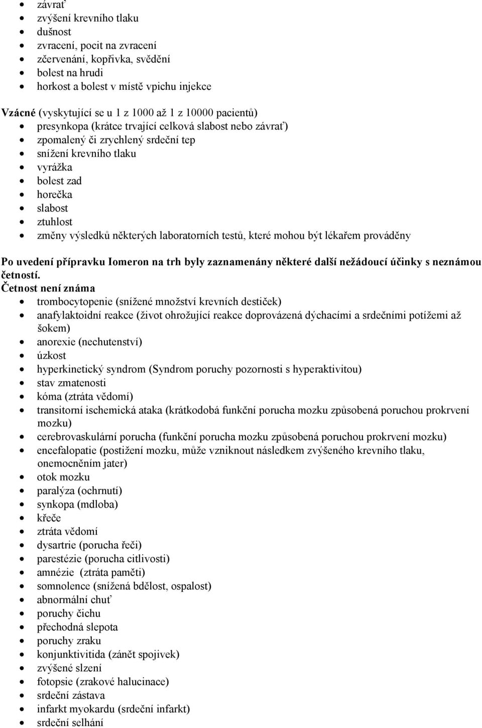 laboratorních testů, které mohou být lékařem prováděny Po uvedení přípravku Iomeron na trh byly zaznamenány některé další nežádoucí účinky s neznámou četností.