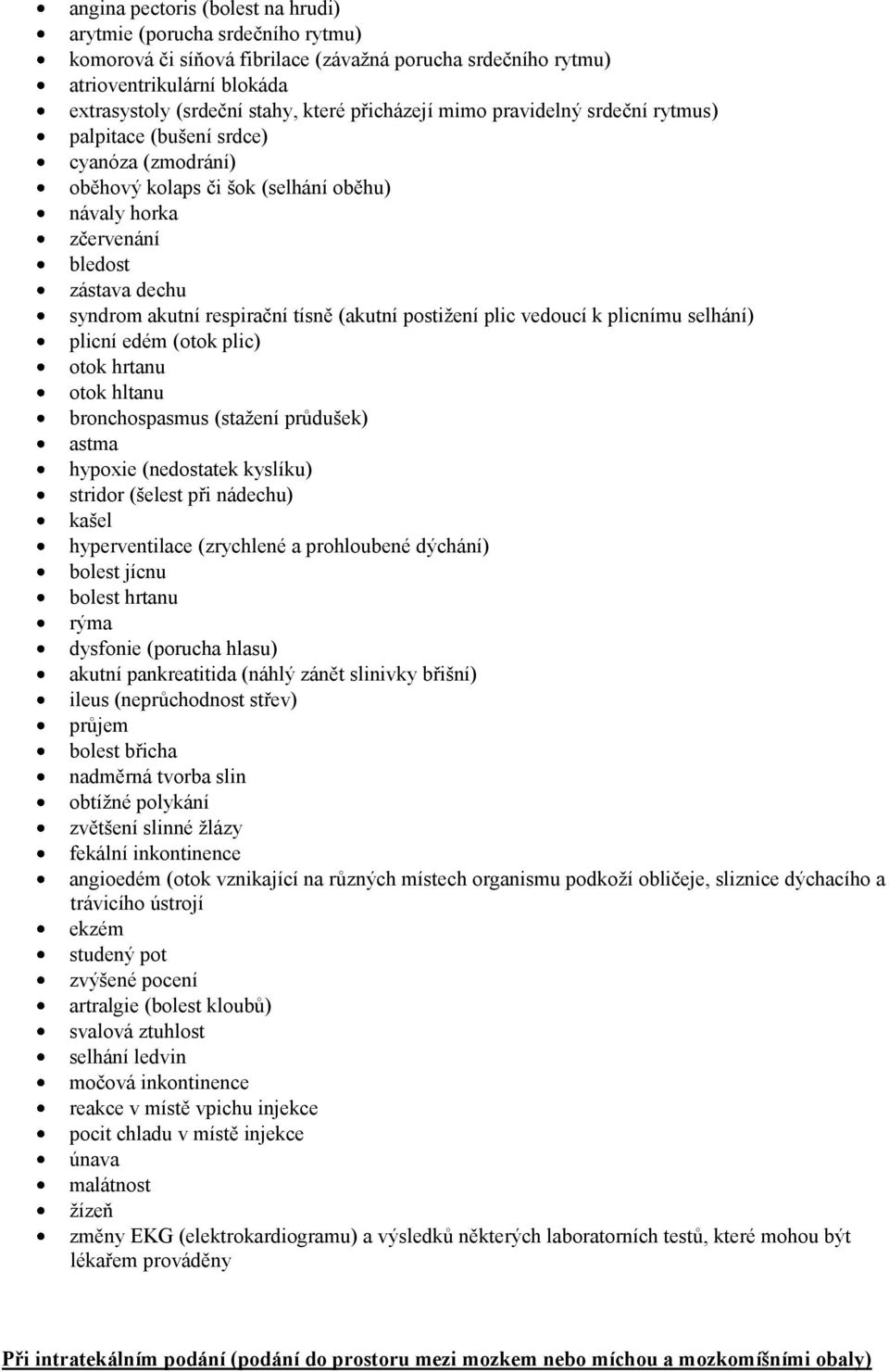 tísně (akutní postižení plic vedoucí k plicnímu selhání) plicní edém (otok plic) otok hrtanu otok hltanu bronchospasmus (stažení průdušek) astma hypoxie (nedostatek kyslíku) stridor (šelest při