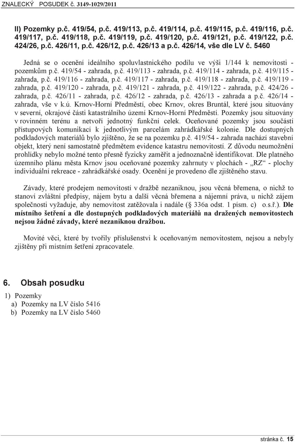 č. 419/115 - zahrada, p.č. 419/116 - zahrada, p.č. 419/117 - zahrada, p.č. 419/118 - zahrada, p.č. 419/119 - zahrada, p.č. 419/120 - zahrada, p.č. 419/121 - zahrada, p.č. 419/122 - zahrada, p.č. 424/26 - zahrada, p.