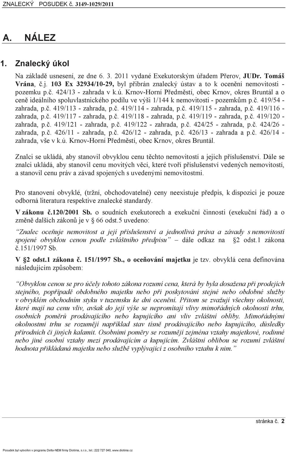 č. 419/54 - zahrada, p.č. 419/113 - zahrada, p.č. 419/114 - zahrada, p.č. 419/115 - zahrada, p.č. 419/116 - zahrada, p.č. 419/117 - zahrada, p.č. 419/118 - zahrada, p.č. 419/119 - zahrada, p.č. 419/120 - zahrada, p.