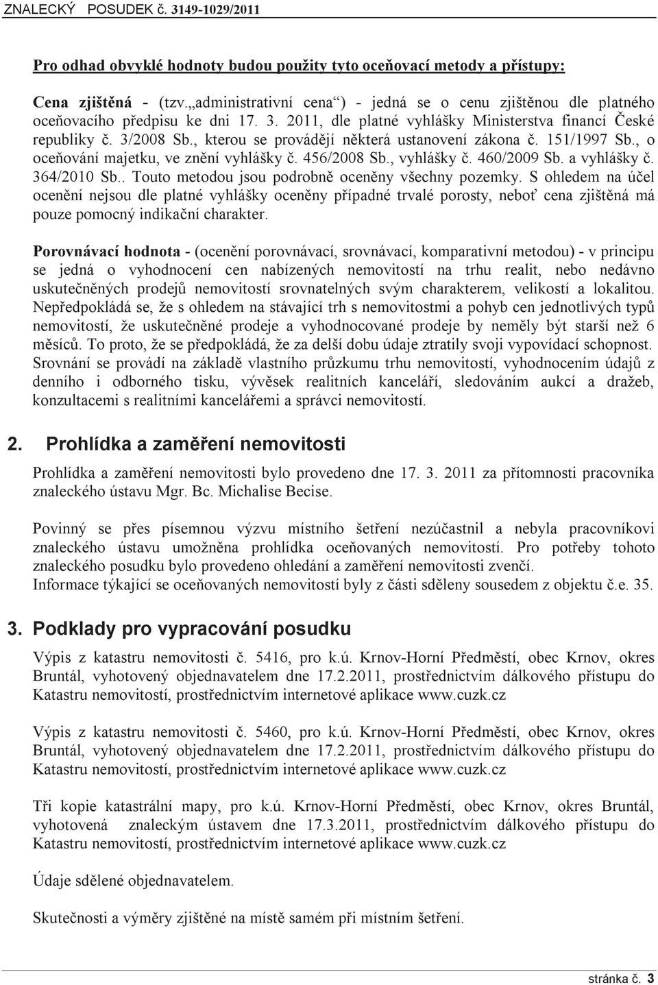 , vyhlášky č. 460/2009 Sb. a vyhlášky č. 364/2010 Sb.. Touto metodou jsou podrobně oceněny všechny pozemky.