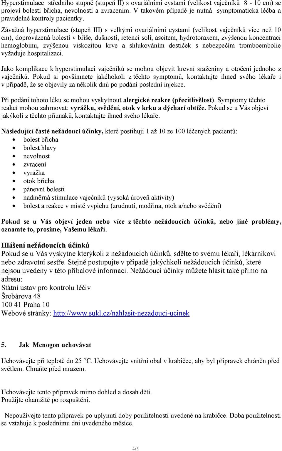 Závažná hyperstimulace (stupeň III) s velkými ovariálními cystami (velikost vaječníků více než 10 cm), doprovázená bolestí v břiše, dušností, retencí solí, ascitem, hydrotoraxem, zvýšenou koncentrací