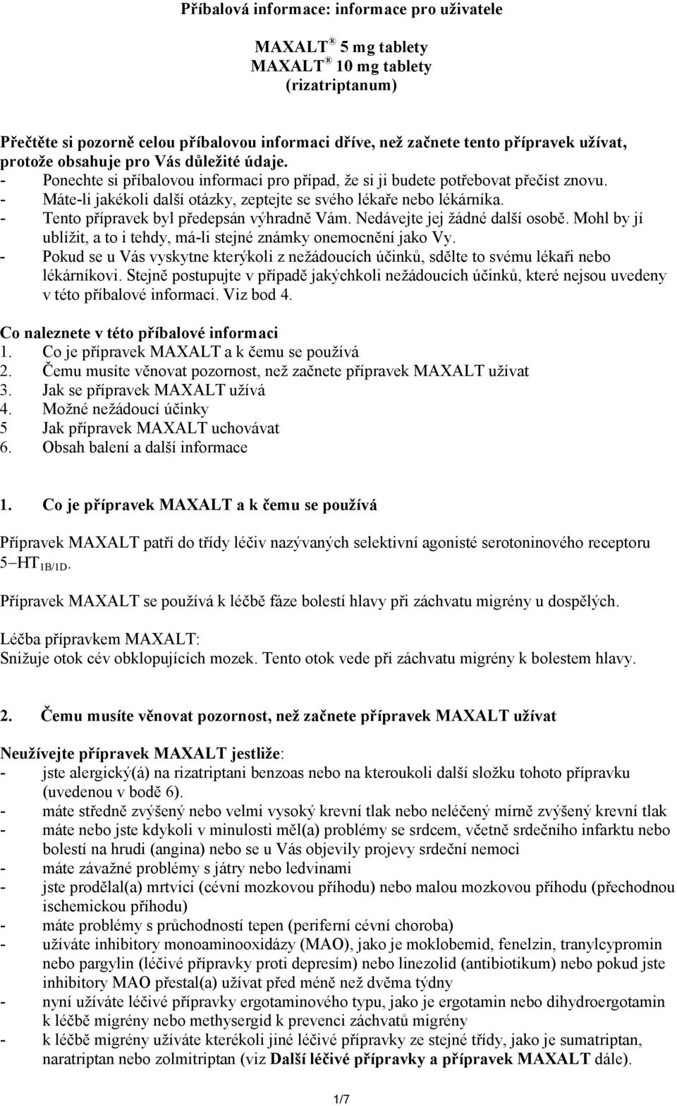 - Tento přípravek byl předepsán výhradně Vám. Nedávejte jej žádné další osobě. Mohl by jí ublížit, a to i tehdy, má-li stejné známky onemocnění jako Vy.