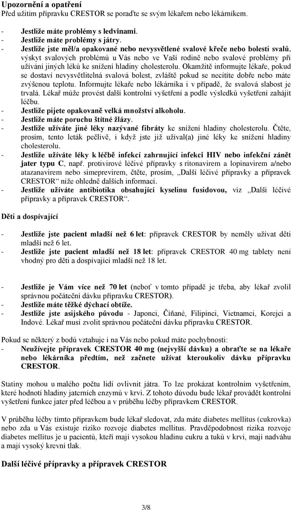 hladiny cholesterolu. Okamžitě informujte lékaře, pokud se dostaví nevysvětlitelná svalová bolest, zvláště pokud se necítíte dobře nebo máte zvýšenou teplotu.