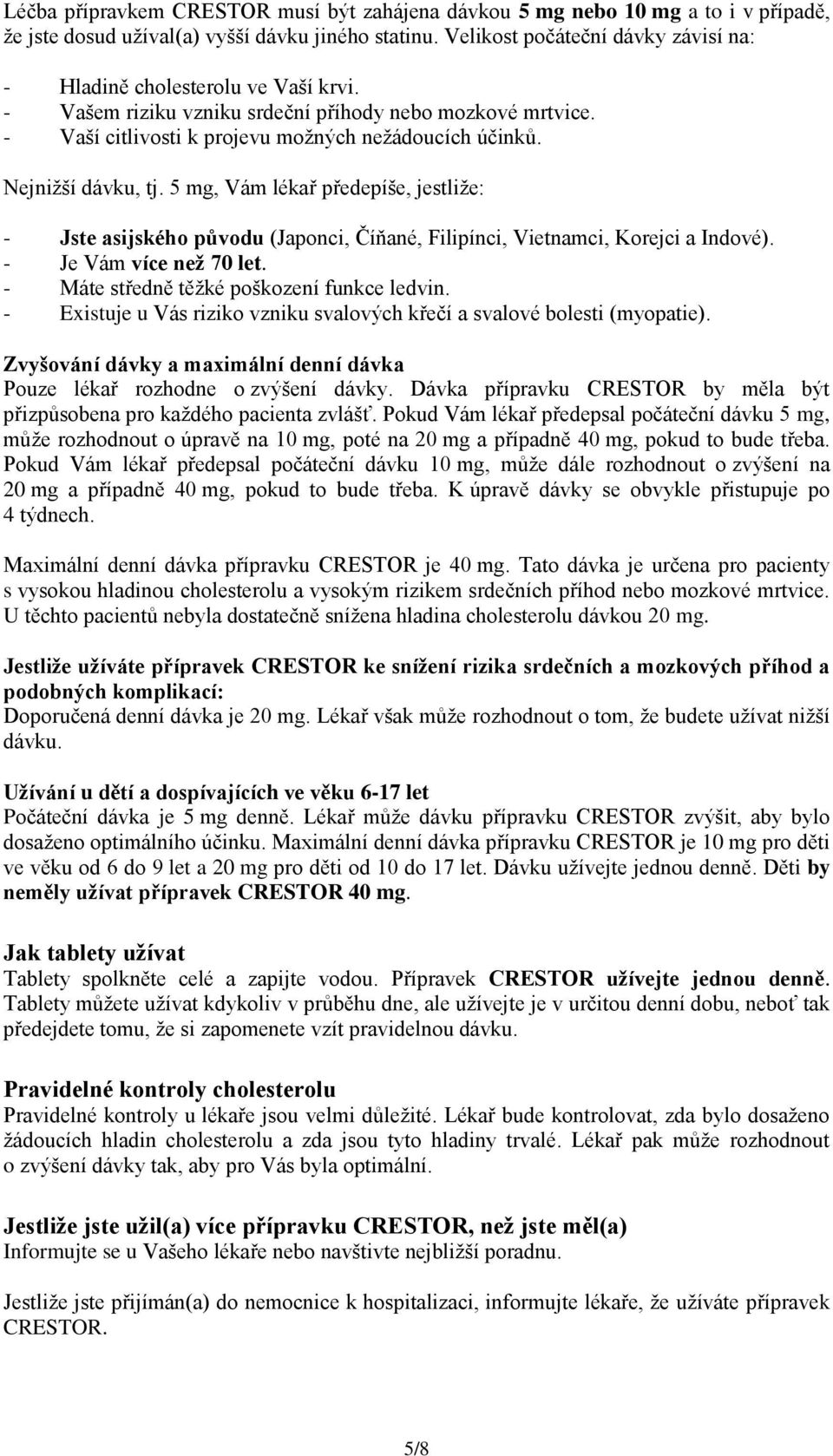 Nejnižší dávku, tj. 5 mg, Vám lékař předepíše, jestliže: - Jste asijského původu (Japonci, Číňané, Filipínci, Vietnamci, Korejci a Indové). - Je Vám více než 70 let.