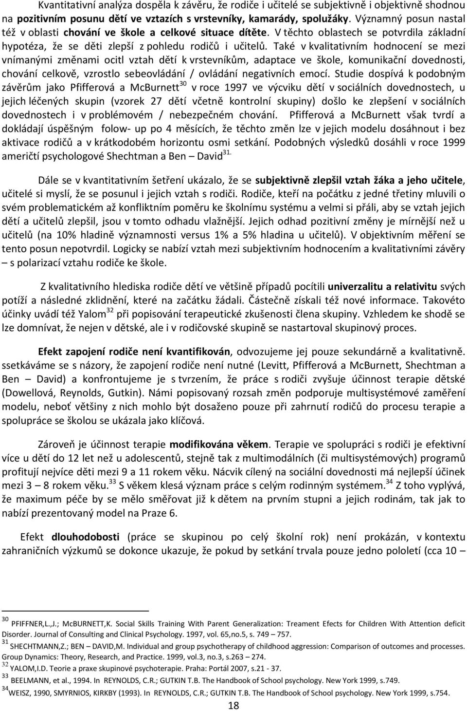 Také v kvalitativním hodnocení se mezi vnímanými změnami ocitl vztah dětí k vrstevníkům, adaptace ve škole, komunikační dovednosti, chování celkově, vzrostlo sebeovládání / ovládání negativních emocí.