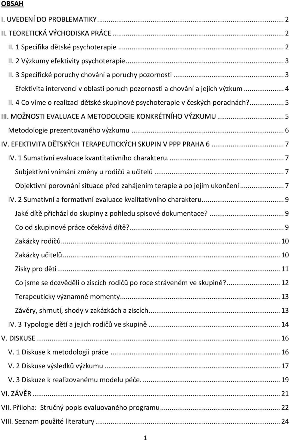 4 Co víme o realizaci dětské skupinové psychoterapie v českých poradnách?... 5 III. MOŽNOSTI EVALUACE A METODOLOGIE KONKRÉTNÍHO VÝZKUMU... 5 Metodologie prezentovaného výzkumu... 6 IV.