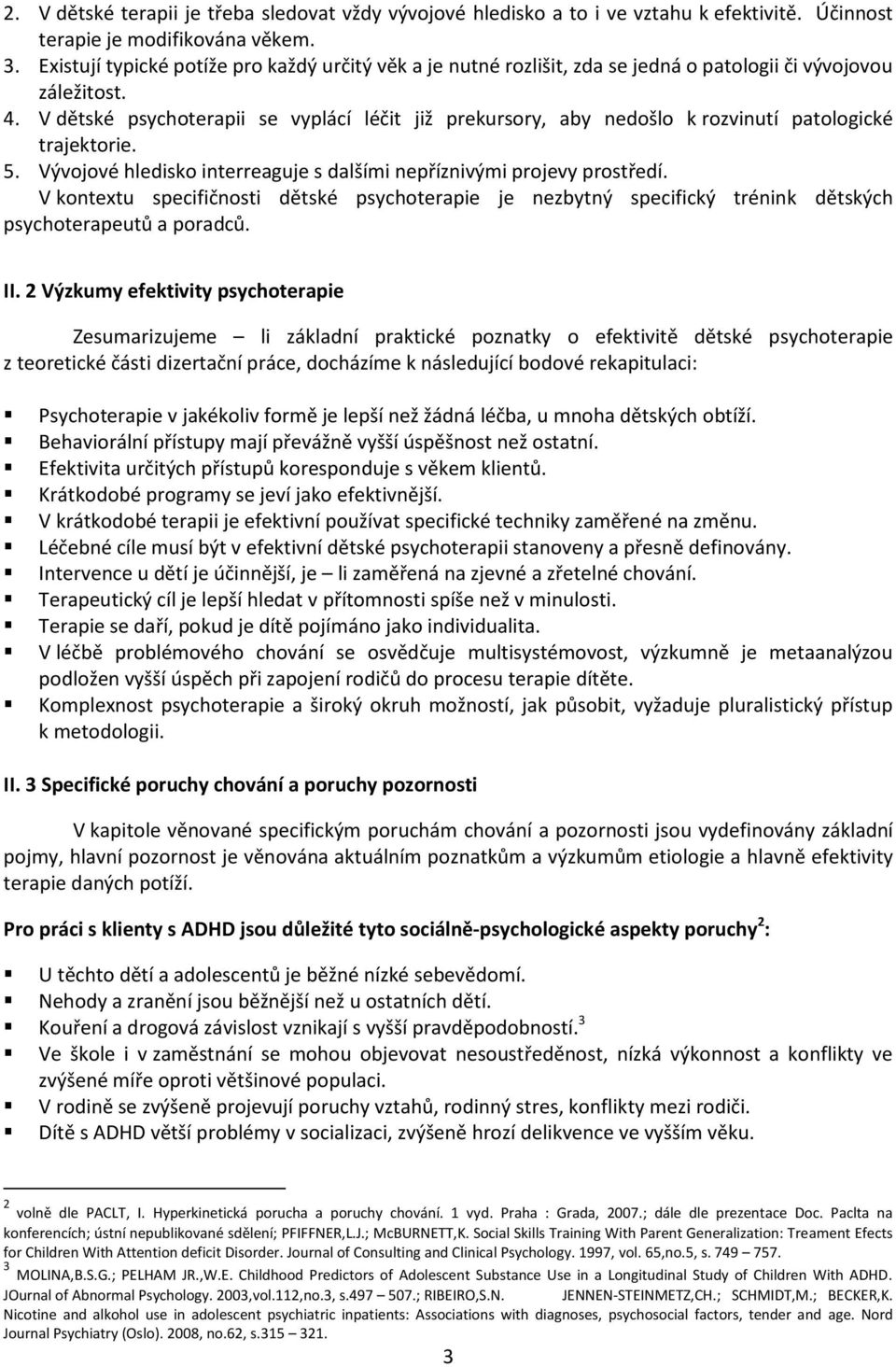 V dětské psychoterapii se vyplácí léčit již prekursory, aby nedošlo k rozvinutí patologické trajektorie. 5. Vývojové hledisko interreaguje s dalšími nepříznivými projevy prostředí.