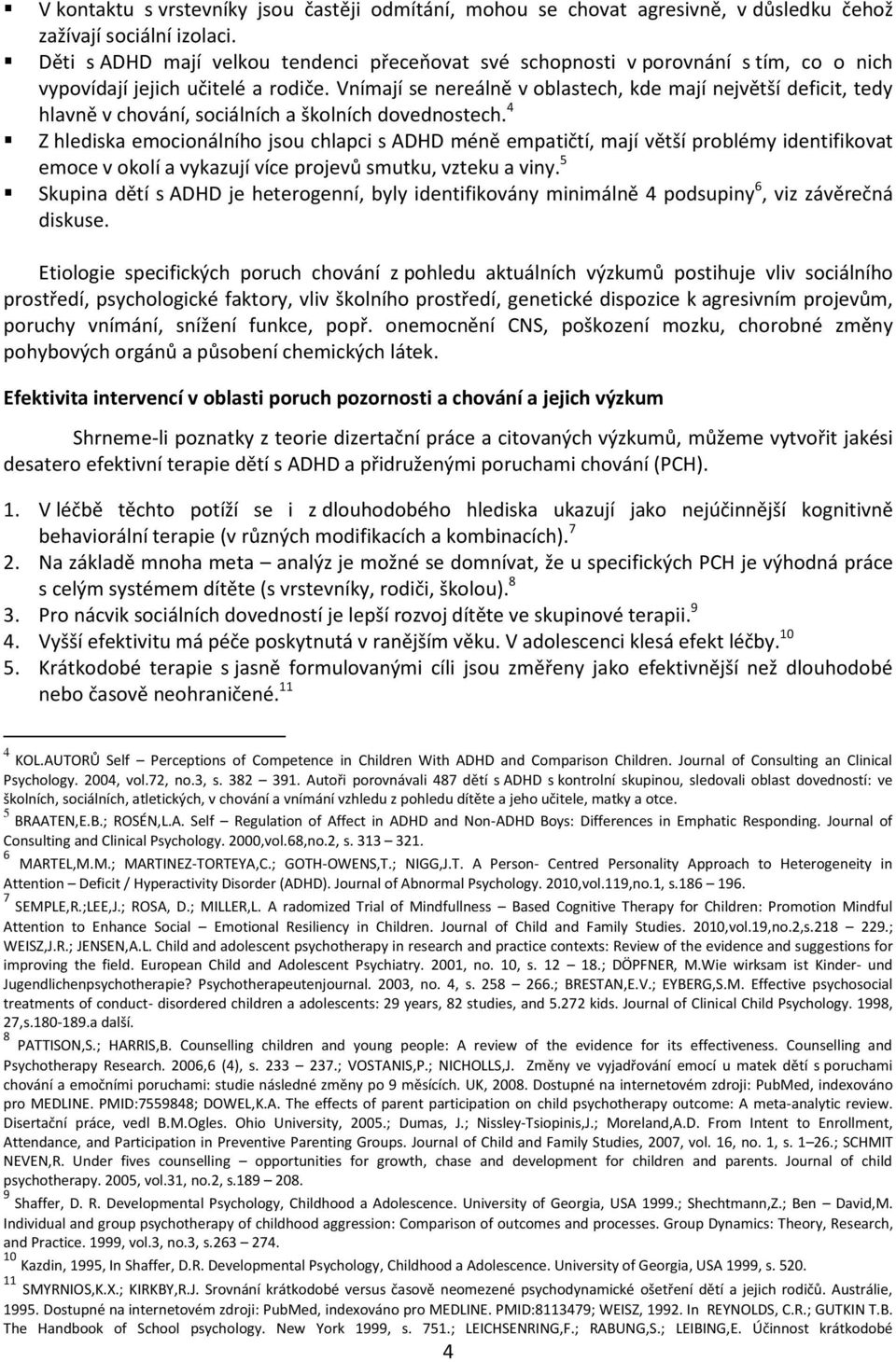 Vnímají se nereálně v oblastech, kde mají největší deficit, tedy hlavně v chování, sociálních a školních dovednostech.