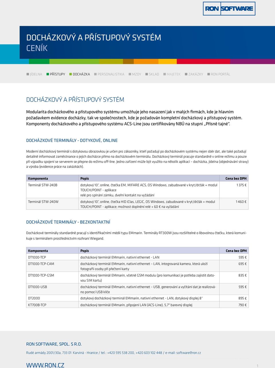 přístupový systém. Komponenty docházkového a přístupového systému ACS-Line jsou certifikovány NBÚ na stupni Přísně tajné.