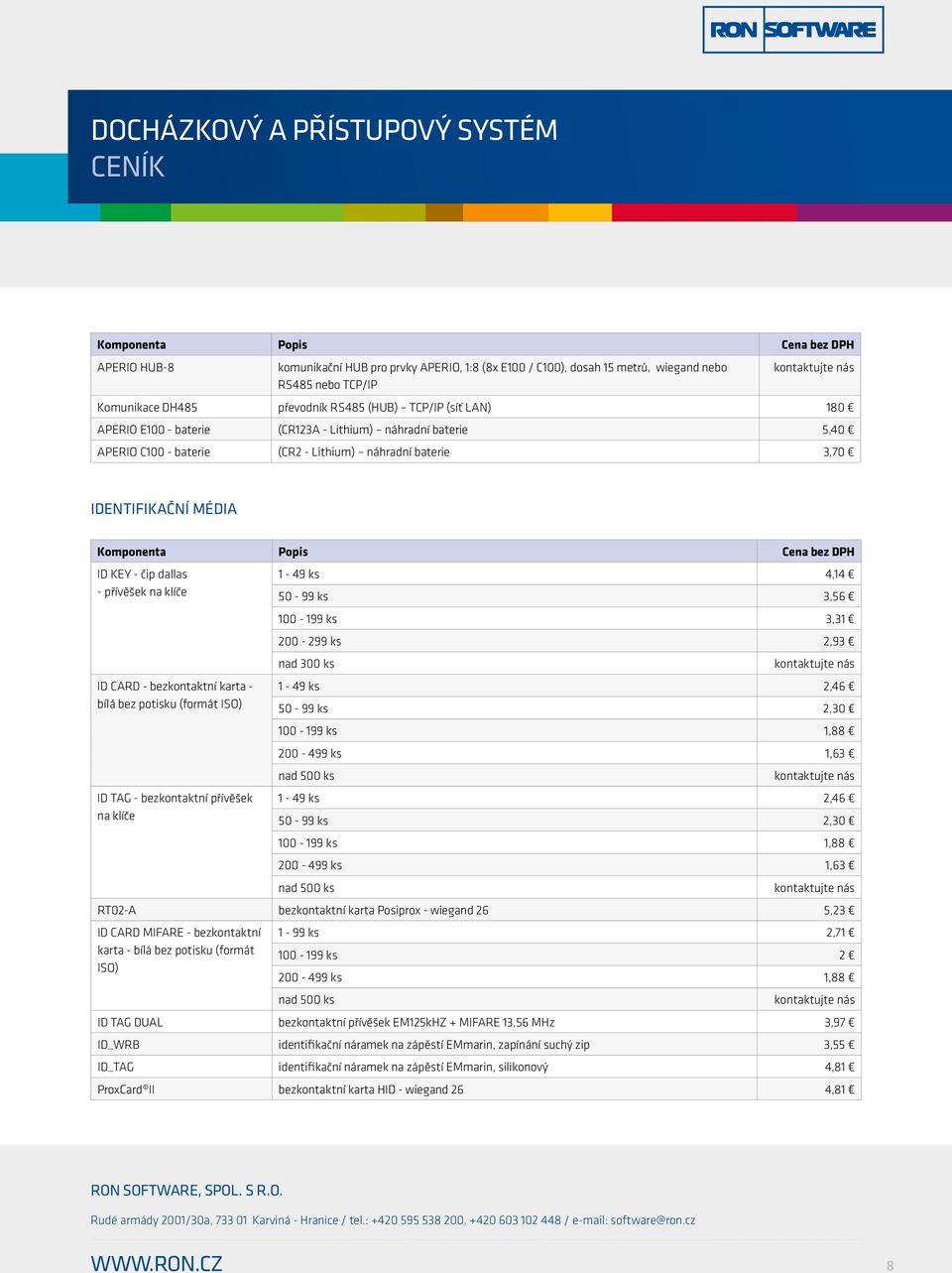 3,31 200-299 ks 2,93 nad 300 ks ID CARD - bezkontaktní karta - 1-49 ks 2,46 bílá bez potisku (formát ISO) 50-99 ks 2,30 100-199 ks 1,88 200-499 ks 1,63 nad 500 ks ID TAG - bezkontaktní přívěšek 1-49