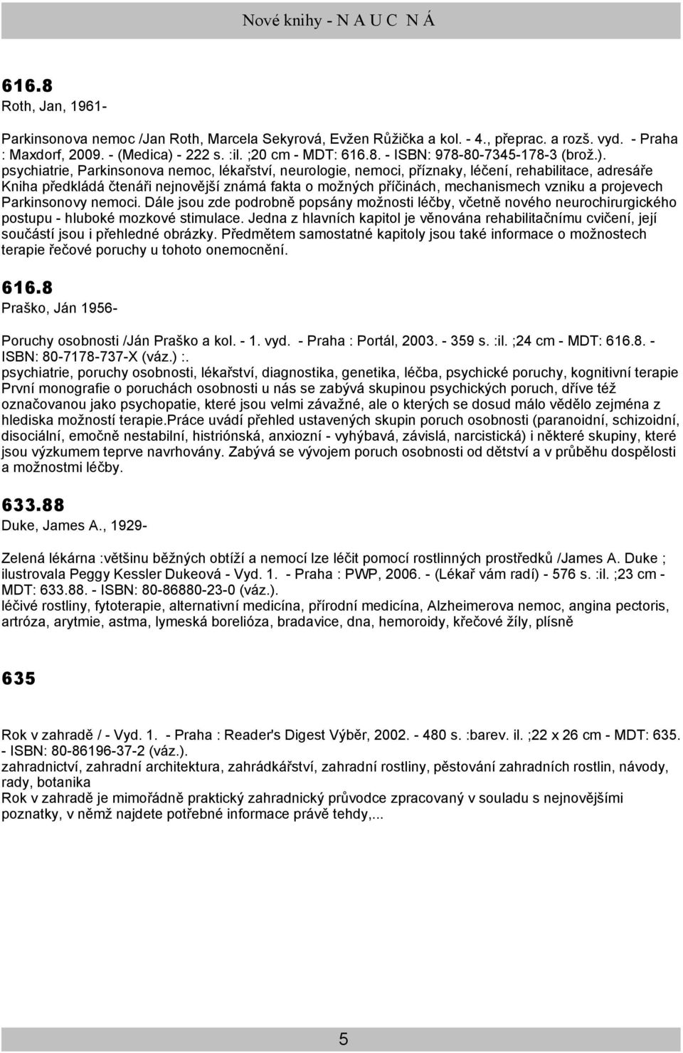 projevech Parkinsonovy nemoci. Dále jsou zde podrobně popsány možnosti léčby, včetně nového neurochirurgického postupu - hluboké mozkové stimulace.