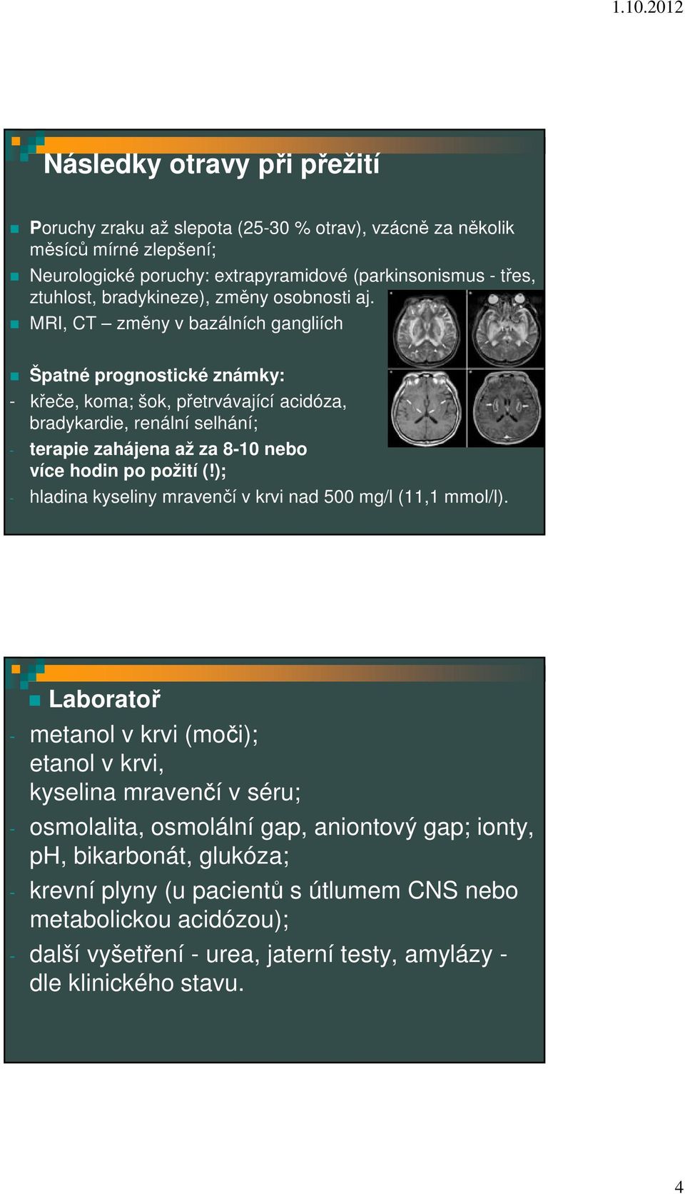 MRI, CT změny v bazálních gangliích Špatné prognostické známky: - křeče, koma; šok, přetrvávající acidóza, bradykardie, renální selhání; - terapie zahájena až za 8-10 nebo více hodin po požití